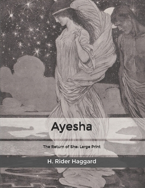 Ayesha: The Return of She: Large Print by H. Rider Haggard