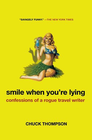 Smile When You're Lying: Confessions of a Rogue Travel Writer by Chuck Thompson