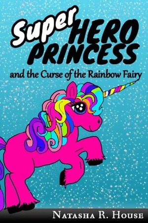 Super Hero Princess and the Curse of the Rainbow Fairy by Natasha House