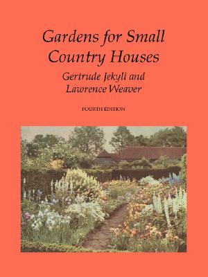 Gardens for Small Country Houses by Lawrence Weaver, Gertrude Jekyll