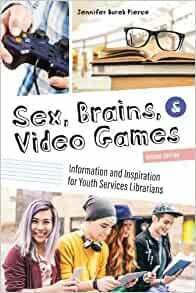 Sex, Brains, and Video Games: Information and Inspiration for Youth Services Librarians by Jennifer Burek Pierce