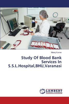 Study of Blood Bank Services in S.S.L.Hospital, Bhu, Varanasi by Kumar Manoj