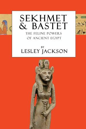 Sekhmet & Bastet: The Feline Powers of Egypt by Lesley Jackson