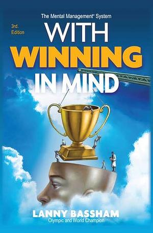 With Winning in Mind: The Mental Management System: An Olympic Champion's Success System by Lanny Bassham