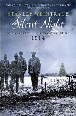 Silent Night: The Remarkable Christmas Truce of 1914 by Stanley Weintraub