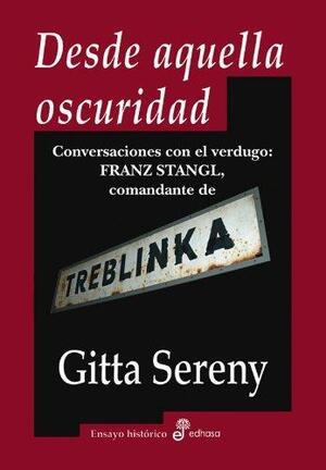 Desde aquella oscuridad : conversaciones con el verdugo : Franz Stangl, comandante de Treblinka by Gitta Sereny