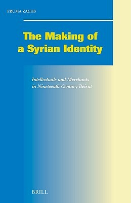 The Making of a Syrian Identity: Intellectuals and Merchants in Nineteenth-Century Beirut by Fruma Zachs