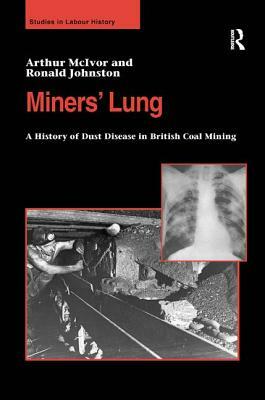 Miners' Lung: A History of Dust Disease in British Coal Mining by Arthur McIvor, Ronald Johnston