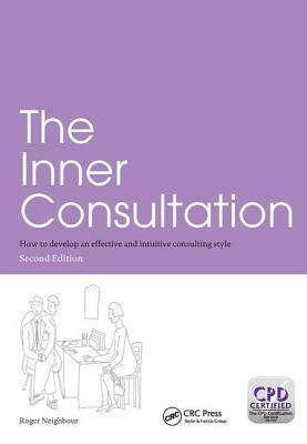 The Inner Consultation: How To Develop An Effective And Intuitive Consulting Style by Roger Neighbour