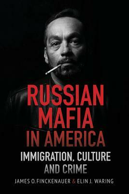 Russian Mafia in America: Immigration, Culture and Crimes by James O. Finckenauer, Elin J. Waring