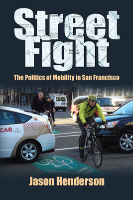 Street Fight: The Politics of Mobility in San Francisco by Jason Henderson