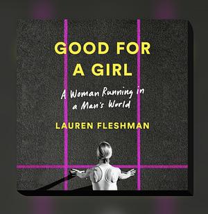 Good for a Girl: A Woman Running in a Man's World by Lauren Fleshman