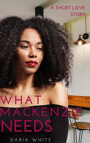 What Mackenzie Needs by Daria White, Daria White