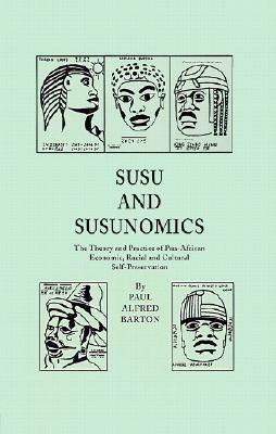 Susu & Susunomics: The Theory and Practice of Pan-African Economic, Racial and Cultural Self-Preservation by Paul Barton