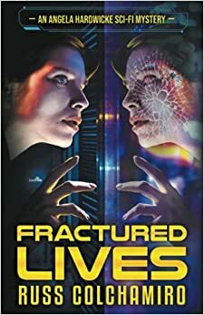 Fractured Lives - An Angela Hardwicke Sci-Fi Mystery by Russ Colchamiro