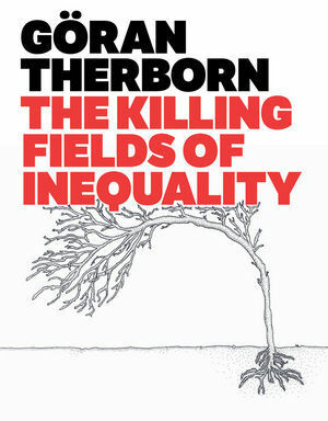 The Killing Fields of Inequality by Göran Therborn