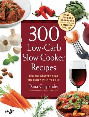 300 Low-Carb Slow Cooker Recipes: Healthy Dinners that are Ready When You Are by Dana Carpender