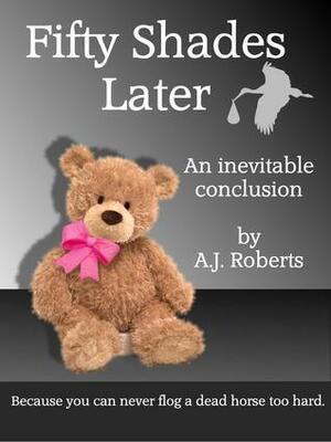 Fifty Shades Later: An Inevitable Conclusion by Anna Roberts