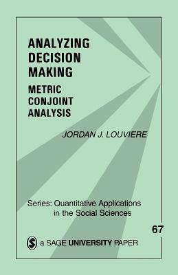 Analyzing Decision Making: Metric Conjoint Analysis by Jordan J. Louviere