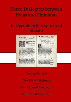 Three Dialogues between Hylas and Philonous: In Opposition to Sceptics and Atheists by George Berkeley