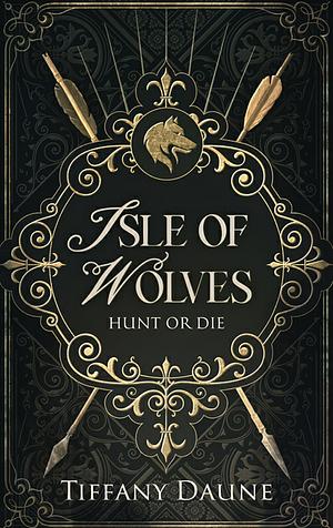 Isle of Wolves: Hunt or Die by Tiffany Daune