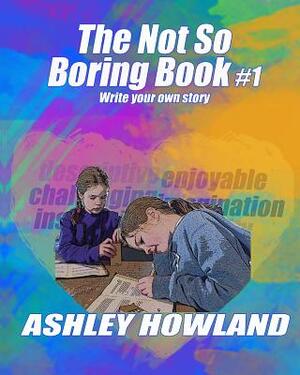 Not So Boring Book: Creative Writing by Ashley Howland