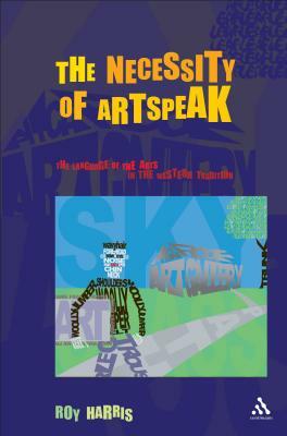 Necessity of Artspeak: The Language of Arts in the Western Tradition by Roy Harris