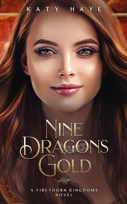 Nine Dragons Gold: A Firethorn Kingdoms novel by Katy Haye