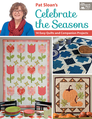 Pat Sloan's Celebrate the Seasons: 14 Easy Quilts and Companion Projects by Pat Sloan