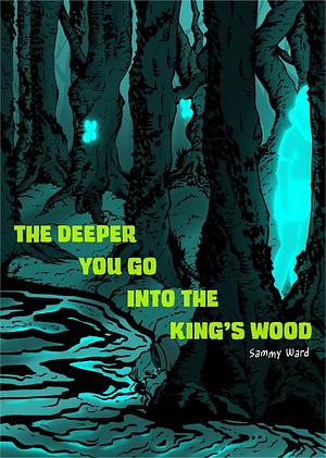 The deeper you go into the king's wood  by Sammy Ward