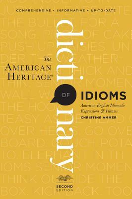 The American Heritage Dictionary of Idioms by Christine Ammer