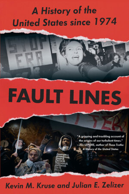 Fault Lines: A History of the United States Since 1974 by Kevin M. Kruse, Julian E. Zelizer