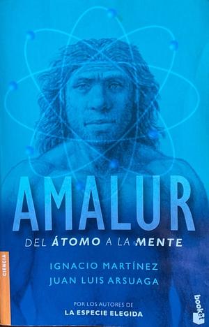 Amalur: Del átomo a la mente by Juan Luis Arsuaga, Ignacio Martínez