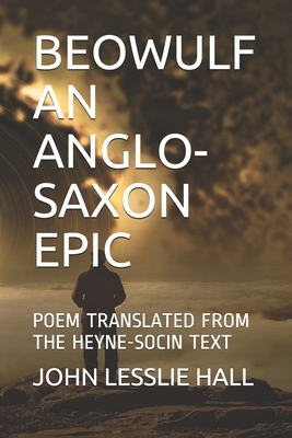 Beowulf an Anglo-Saxon Epic: Poem Translated from the Heyne-Socin Text by John Lesslie Hall