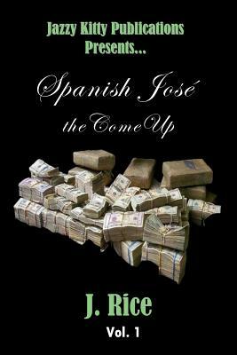 Spanish José: the Come Up by J. Rice