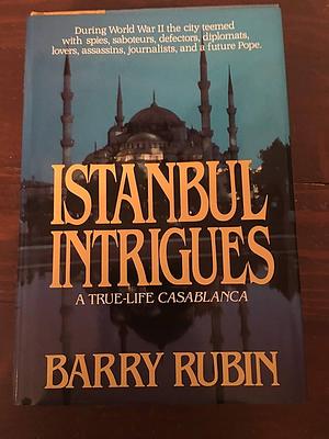 Istanbul Intrigues/a True-Life Casablanca by Barry Rubin, Barry Rubin