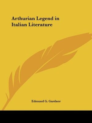 Arthurian Legend in Italian Literature by Edmund G. Gardner