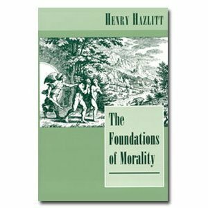 The Foundations of Morality by Henry Hazlitt