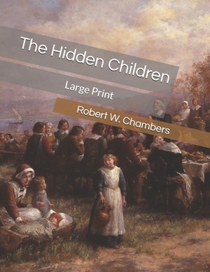 The Hidden Children: Large Print by Robert W. Chambers