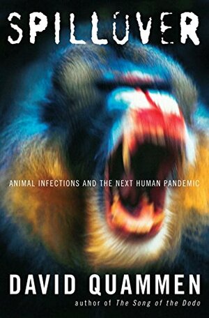 Spillover: Animal Infections and the Next Human Pandemic by David Quammen