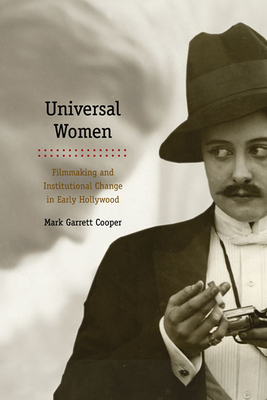 Universal Women: Filmmaking and Institutional Change in Early Hollywood by Mark Garrett Cooper