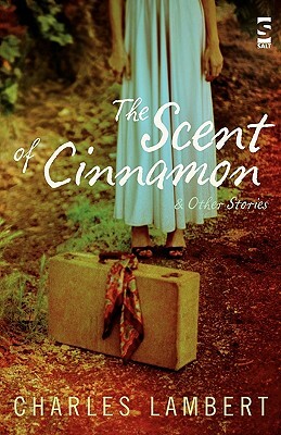 The Scent of Cinnamon: And Other Stories by Charles Lambert