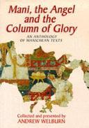 Mani, the Angel and the Column of Glory: An Anthology of Manichaean Texts by Andrew J. Welburn