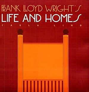 Frank Lloyd Wright's Life And Homes by Carla Lind