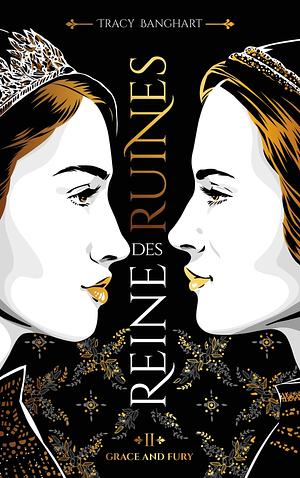 Grace and Fury - Tome 2 - Reine des ruines by Tracy Banghart