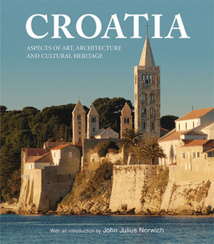 Croatia: Aspects of Art, Architecture and Cultural Heritage by Sheila McNally, Branko Kirigin, Marcus Binney, John Julius Norwich, J. Wilkes, Timothy Clifford, Stjepan Cosic, Christopher de Hamell, Donal Cooper, Brian Sewell, David Ekserdjian