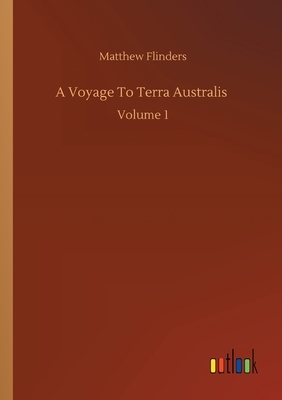 A Voyage To Terra Australis: Volume 1 by Matthew Flinders