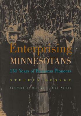 Enterprising Minnesotans: 150 Years of Business Pioneers by Stephen George