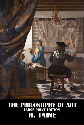 The Philosophy of Art - Large Print Edition by H. Taine