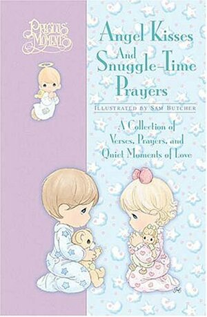 Precious Moments Angel Kisses and Snuggle-Time Prayers: A Collection of Verses, Prayers, and Quiet Moments of Love by Samuel J. Butcher